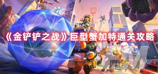 金铲铲之战巨型蟹加特怎么过