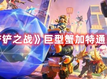 金铲铲之战巨型蟹加特怎么过 通关攻略分享