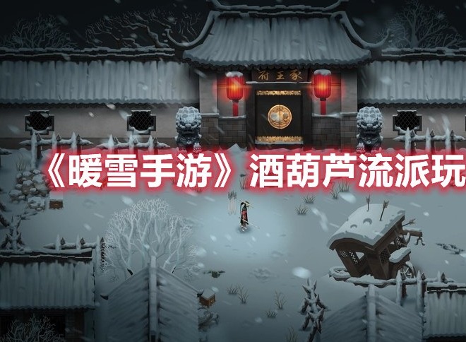 暖雪手游酒葫芦流派玩法推荐 暖雪手游酒葫芦流派玩法介绍