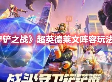 金铲铲之战超英德莱文怎么玩 金铲铲之战超英德莱文阵容玩法攻略