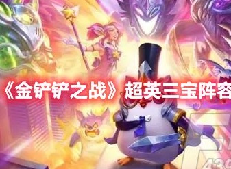 金铲铲之战超英三宝阵容怎么玩 金铲铲之战超英三宝阵容玩法攻略