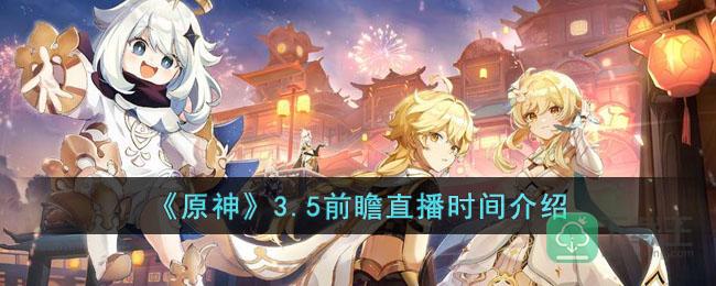 原神3.5前瞻直播时间是什么时候-3.5前瞻直播时间介绍