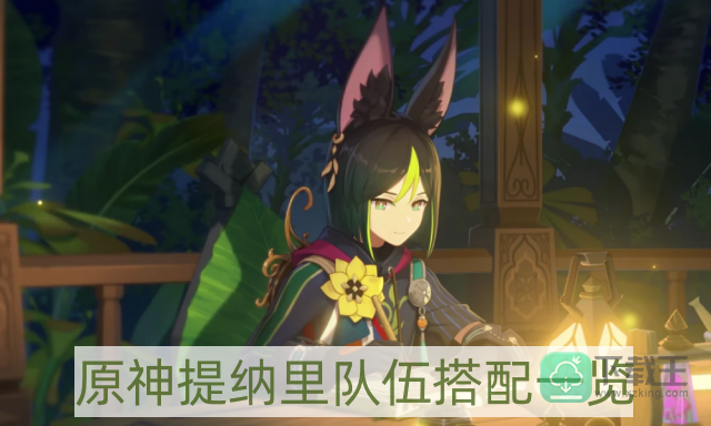 原神提纳里怎样配队-提纳里队伍搭配一览