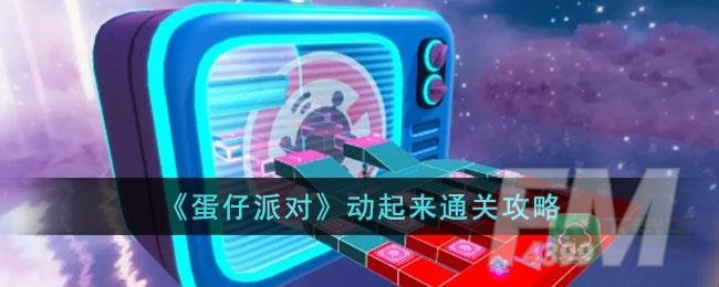 《蛋仔派对》动起来通关攻略