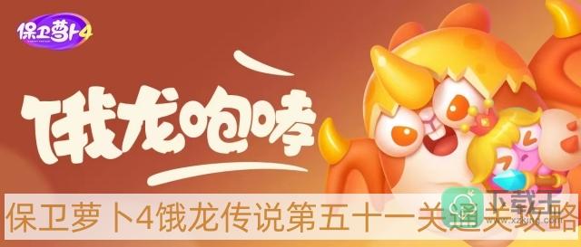 保卫萝卜4饿龙传说第51关怎样过-饿龙传说第五十一关通关攻略