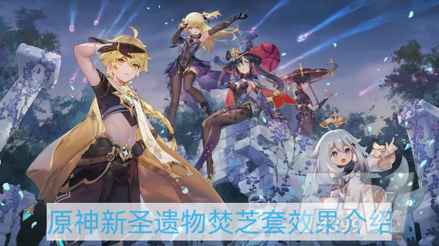 原神新圣遗物焚芝套效果是什么-新圣遗物焚芝套效果介绍