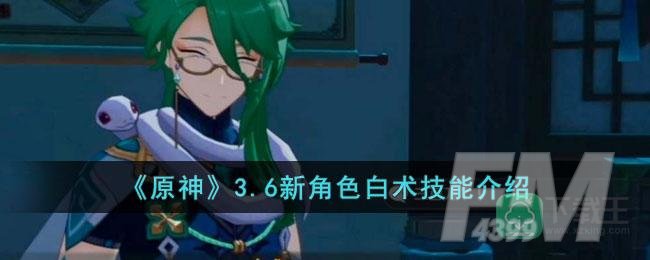 《原神》3.6新角色白术技能介绍