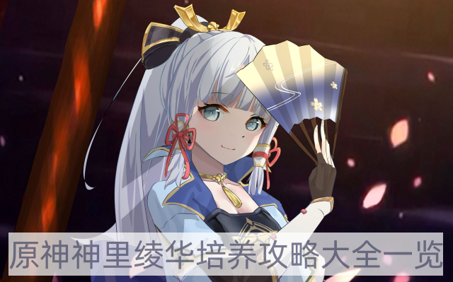 原神神里绫华培养攻略大全-神里绫华培养攻略大全一览