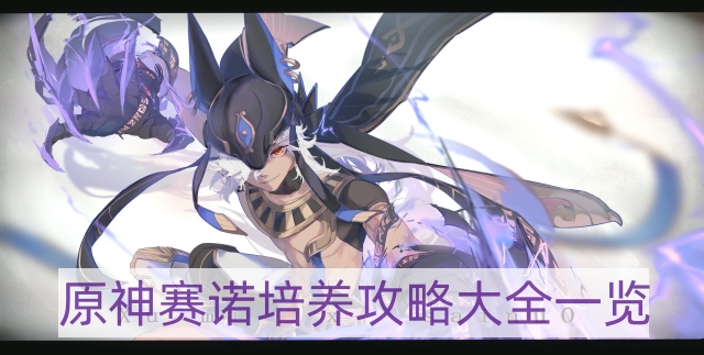 原神赛诺培养攻略大全-赛诺培养攻略大全一览