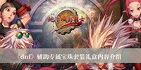 dnf辅助专属宝珠套装礼盒是什么-dnf辅助专属宝珠套装礼盒内容介绍