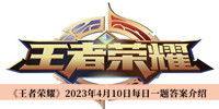 王者荣耀2023年4月10日每日一题答案 王者荣耀2023年4月10日每日一题答案分享