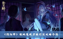 阴阳师极地鬼妖刀姬如何打 极地鬼妖刀姬打法攻略分享