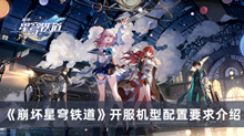 崩坏星穹铁道开服机型需要什么配置 崩坏星穹铁道开服机型配置要求分享