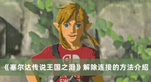 塞尔达传说王国之泪如何解除连接 塞尔达传说王国之泪解除连接的方法分享