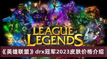 英雄联盟drx冠军2023皮肤多少钱 英雄联盟drx冠军2023皮肤价格分享